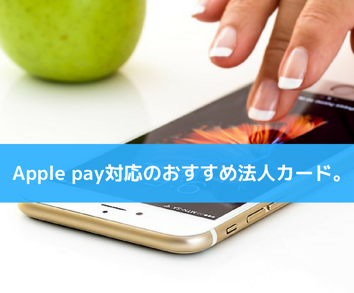 Apple pay対応のおすすめ法人カードまとめ。利用する4つのメリット